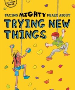 Facing Mighty Fears About Trying New Things - Dawn Huebner