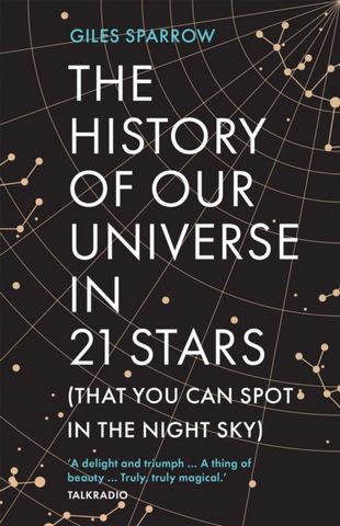 The History of Our Universe in 21 Stars: (That You Can Spot in the Night Sky) - Giles Sparrow - 9781802795059