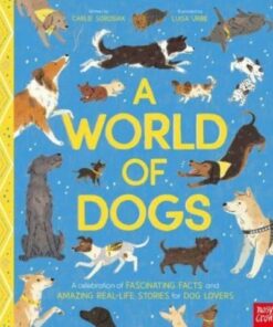 A World of Dogs: A Celebration of Fascinating Facts and Amazing Real-Life Stories for Dog Lovers - Carlie Sorosiak - 9781839948497