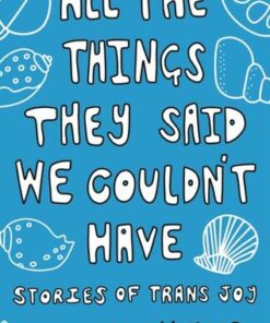 All the Things They Said We Couldn't Have: Stories of Trans Joy - Tash Oakes-Monger - 9781839971495