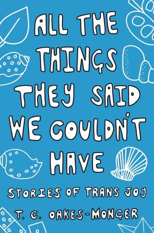 All the Things They Said We Couldn't Have: Stories of Trans Joy - Tash Oakes-Monger - 9781839971495