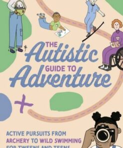 The Autistic Guide to Adventure: Active Pursuits from Archery to Wild Swimming for Tweens and Teens - Allie Mason - 9781839972171