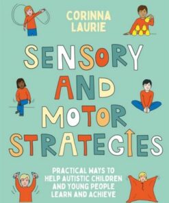 Sensory and Motor Strategies (3rd edition): Practical Ways to Help Autistic Children and Young People Learn and Achieve - Corinna Laurie - 9781839972720
