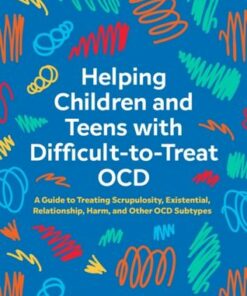 Helping Children and Teens with Difficult-to-Treat OCD: A Guide to Treating Scrupulosity