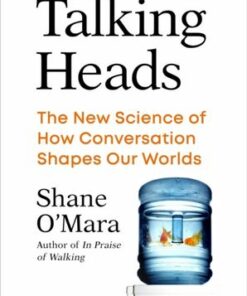 Talking Heads: The New Science of How Conversation Shapes Our Worlds - Shane O'Mara - 9781847926487