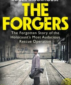 The Forgers: The Forgotten Story of the Holocaust's Most Audacious Rescue Operation - Roger Moorhouse - 9781847926760