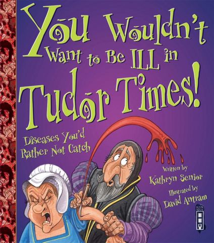 You Wouldn't Want To Be Ill In Tudor Times! - Kathryn Senior - 9781909645295