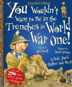 You Wouldn't Want To Be In The Trenches In World War One! - Alex Woolf - 9781913337407