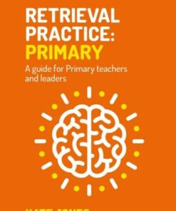 Retrieval Practice Primary: A guide for primary teachers and leaders - Kate Jones - 9781915261205