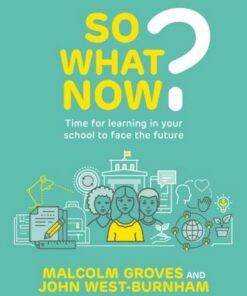 So What Now? Time for learning in your school to face the future - John West Burnham - 9781915261236