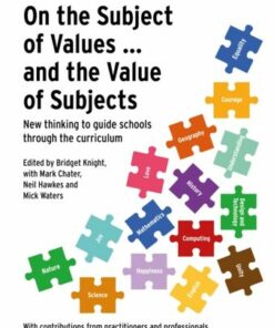 On the Subject of Values ... and the Value of Subjects: New thinking to guide schools through the curriculum - Bridget Knight - 9781915261298