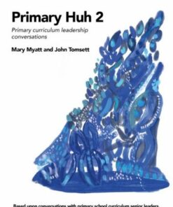 Primary Huh 2: Primary curriculum leadership conversations - John Tomsett - 9781915261311