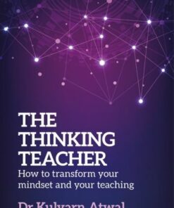 The Thinking Teacher: How to transform your mindset and your teaching - Kulvarn Atwal - 9781915261663