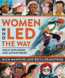 Women Who Led The Way: Great Explorers and Adventurers - Mick Manning & Brita Granstroem - 9781915659088