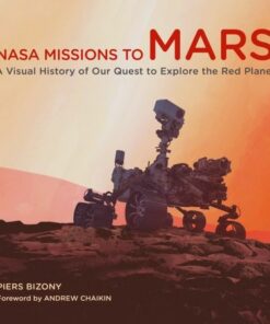 NASA Missions to Mars: A Visual History of Our Quest to Explore the Red Planet - Piers Bizony - 9780760373149