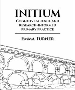 Initium: Cognitive science and research-informed primary practice - Emma Turner - 9781398389748