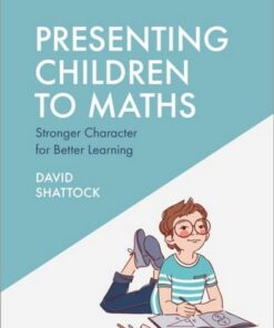 Presenting Children to Maths: Stronger Character for Better Learning - David Shattock - 9781398390027