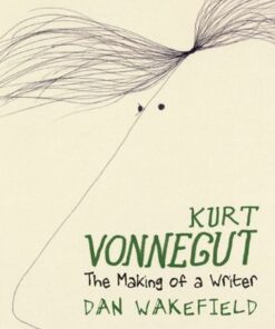 Kurt Vonnegut: The Making Of A Writer - Dan Wakefield - 9781644211908