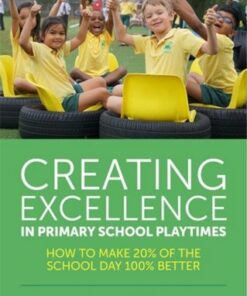 Creating Excellence in Primary School Playtimes: How to Make 20% of the School Day 100% Better - Michael Follett - 9781785920981