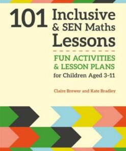 101 Inclusive and SEN Maths Lessons: Fun Activities and Lesson Plans for Children Aged 3 - 11 - Claire Brewer - 9781785921018