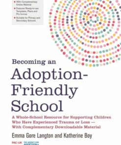 Becoming an Adoption-Friendly School: A Whole-School Resource for Supporting Children Who Have Experienced Trauma or Loss - With Complementary Downloadable Material - Emma Gore Langton - 9781785922503
