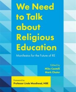 We Need to Talk about Religious Education: Manifestos for the Future of RE - Mark Chater - 9781785922695