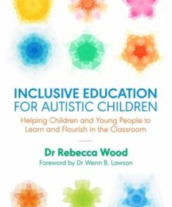 Inclusive Education for Autistic Children: Helping Children and Young People to Learn and Flourish in the Classroom - Rebecca Wood - 9781785923210