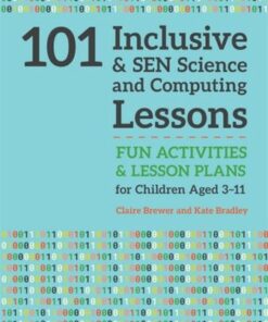 101 Inclusive and SEN Science and Computing Lessons: Fun Activities and Lesson Plans for Children Aged 3 - 11 - Claire Brewer - 9781785923661