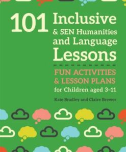 101 Inclusive and SEN Humanities and Language Lessons: Fun Activities and Lesson Plans for Children Aged 3 - 11 - Kate Bradley - 9781785923678