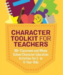 Character Toolkit for Teachers: 100+ Classroom and Whole School Character Education Activities for 5- to 11-Year-Olds - Frederika Roberts - 9781785924903