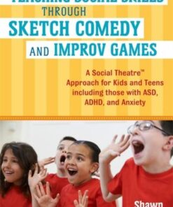 Teaching Social Skills Through Sketch Comedy and Improv Games: A Social Theatre (TM) Approach for Kids and Teens including those with ASD