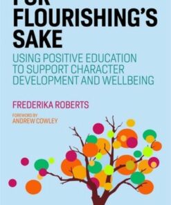 For Flourishing's Sake: Using Positive Education to Support Character Development and Well-being - Frederika Roberts - 9781787750241