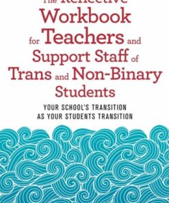The Reflective Workbook for Teachers and Support Staff of Trans and Non-Binary Students: Your School's Transition as Your Students Transition - D. M. Maynard - 9781787752177