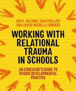 Working with Relational Trauma in Schools: An Educator's Guide to Using Dyadic Developmental Practice - Louise Michelle Bomber - 9781787752191