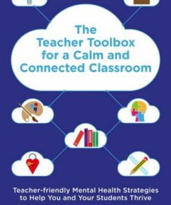 The Teacher Toolbox for a Calm and Connected Classroom: Teacher-Friendly Mental Health Strategies to Help You and Your Students Thrive - Joanna Schwartz - 9781787754041