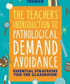 The Teacher's Introduction to Pathological Demand Avoidance: Essential Strategies for the Classroom - Clare Truman - 9781787754874