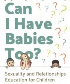 Can I Have Babies Too?: Sexuality and Relationships Education for Children from Infancy up to Age 11 - Sanderijn van der Doef - 9781787755000