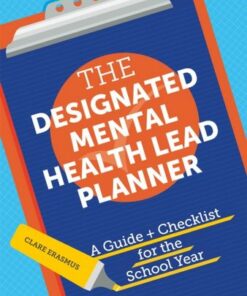 The Designated Mental Health Lead Planner: A Guide and Checklist for the School Year - Clare Erasmus - 9781787755444