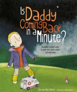 Is Daddy Coming Back in a Minute?: Explaining (sudden) death in words very young children can understand - Elke Barber - 9781787757646