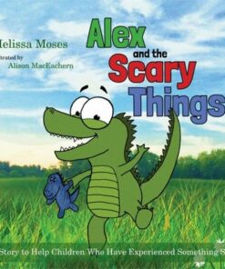 Alex and the Scary Things: A Story to Help Children Who Have Experienced Something Scary - Melissa Moses - 9781849057936