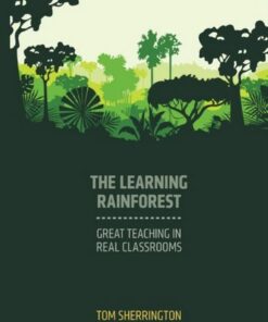 The Learning Rainforest: Great Teaching in Real Classrooms - Tom Sherrington - 9781911382355