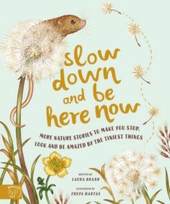 Slow Down and Be Here Now: More Nature Stories to Make You Stop