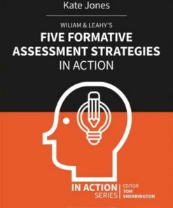 Wiliam & Leahy's Five Formative Assessment Strategies in Action - Kate Jones - 9781913622770
