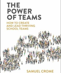 The Power of Teams: How to create and lead thriving school teams - Samuel Crome - 9781915261649