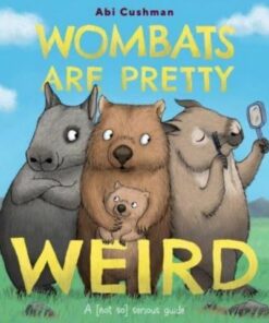 Wombats Are Pretty Weird: A (Not So) Serious Guide - Abi Cushman - 9780063234437