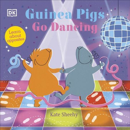 Guinea Pigs Go Dancing: Learn About Opposites - Kate Sheehy - 9780241563151