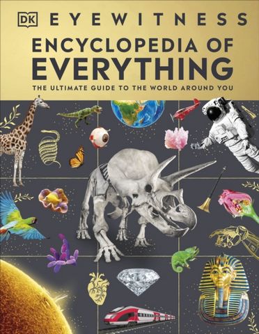 Eyewitness Encyclopedia of Everything: The Ultimate Guide to the World Around You - DK - 9780241595749