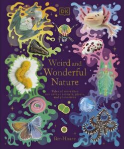 Weird and Wonderful Nature: Tales of More Than 100 Unique Animals