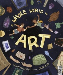 A Whole World of Art: A time-travelling trip through a whole world of art - Sarah Phillips - 9780711265363