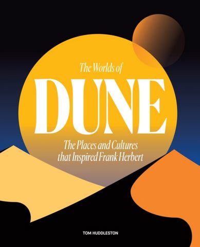 The Worlds of Dune: The Places and Cultures that Inspired Frank Herbert - Tom Huddleston - 9780711282117